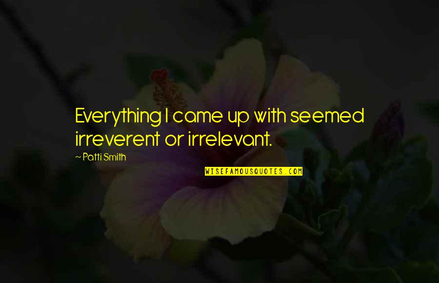 Kursus Kahwin Quotes By Patti Smith: Everything I came up with seemed irreverent or