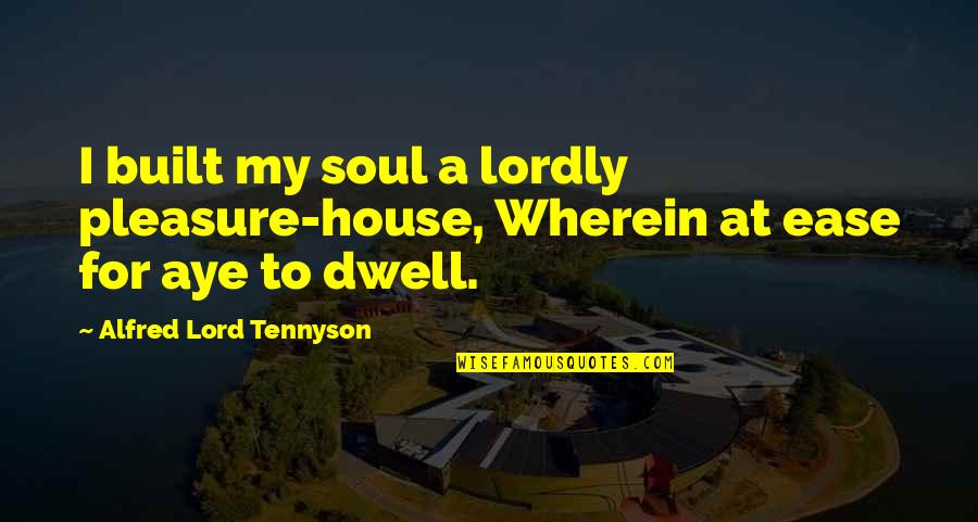 Kurt Blaine Quotes By Alfred Lord Tennyson: I built my soul a lordly pleasure-house, Wherein