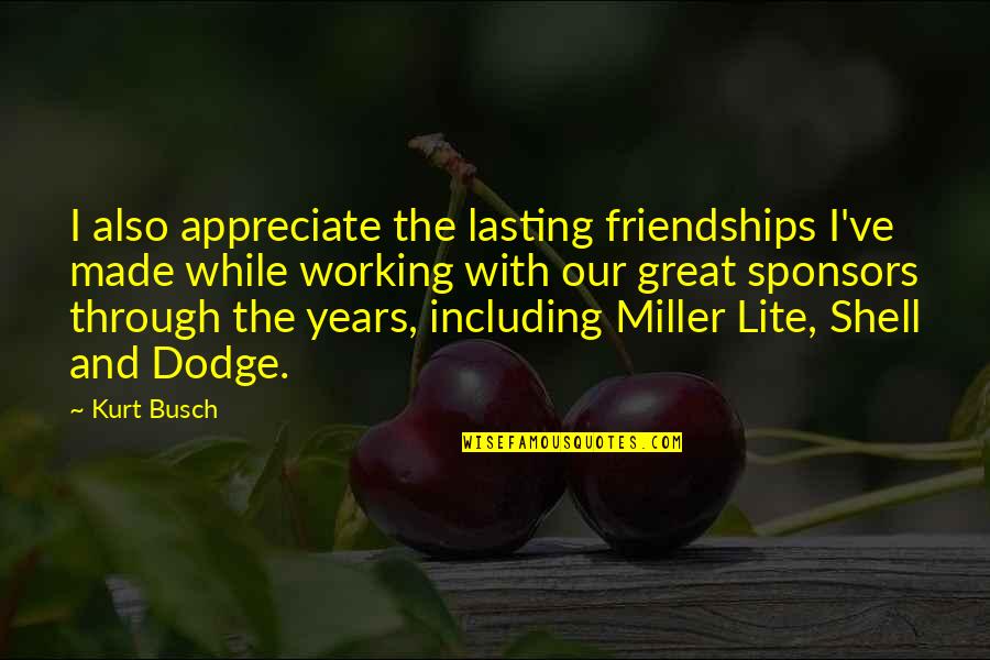 Kurt Busch Quotes By Kurt Busch: I also appreciate the lasting friendships I've made