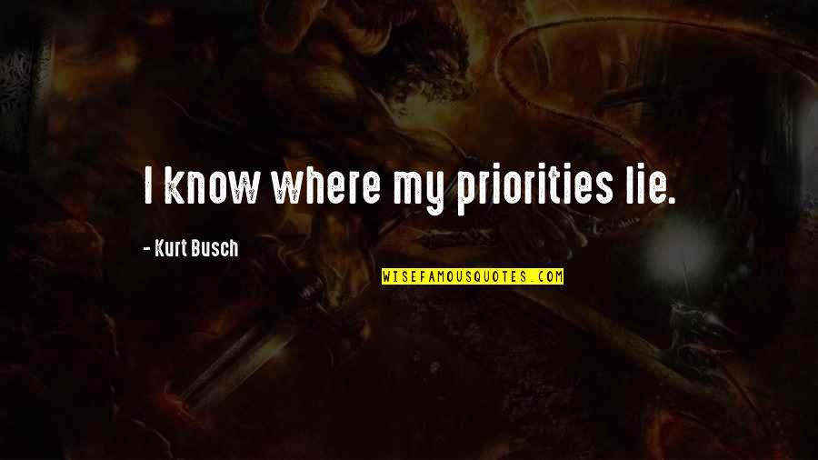 Kurt Busch Quotes By Kurt Busch: I know where my priorities lie.