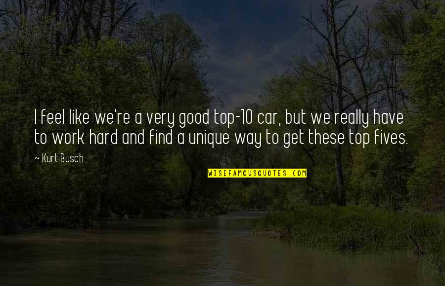 Kurt Busch Quotes By Kurt Busch: I feel like we're a very good top-10