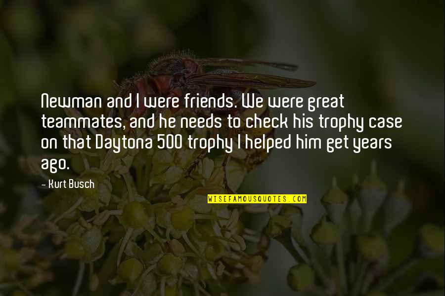 Kurt Busch Quotes By Kurt Busch: Newman and I were friends. We were great