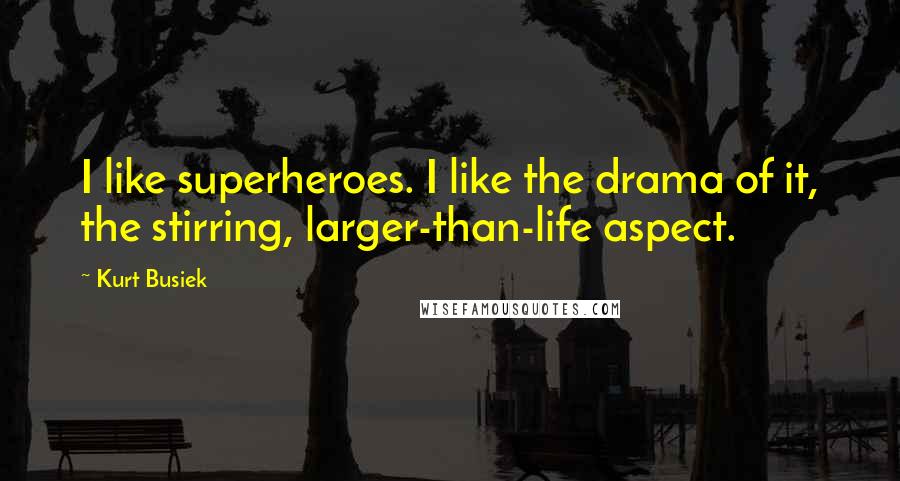 Kurt Busiek quotes: I like superheroes. I like the drama of it, the stirring, larger-than-life aspect.