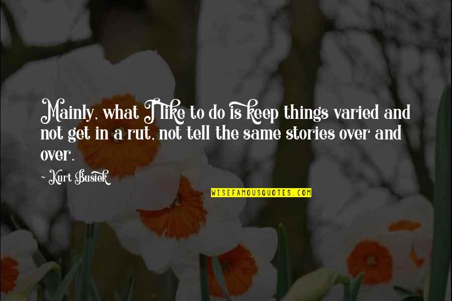 Kurt Busiek Quotes By Kurt Busiek: Mainly, what I like to do is keep Kurt Busiek Quotes By Kurt Busiek: Mainly, what I like to do is keep