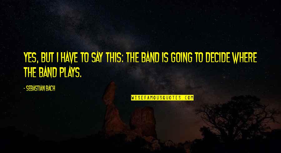 Kurt Cobain Famous Quotes By Sebastian Bach: Yes, but I have to say this: the