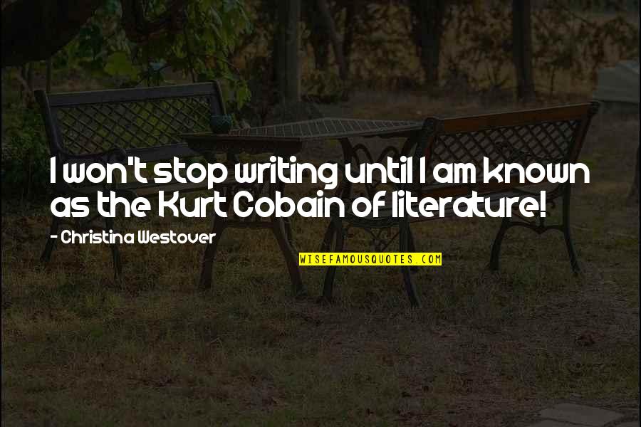Kurt Cobain Inspirational Quotes By Christina Westover: I won't stop writing until I am known Kurt Cobain Inspirational Quotes By Christina Westover: I won't stop writing until I am known