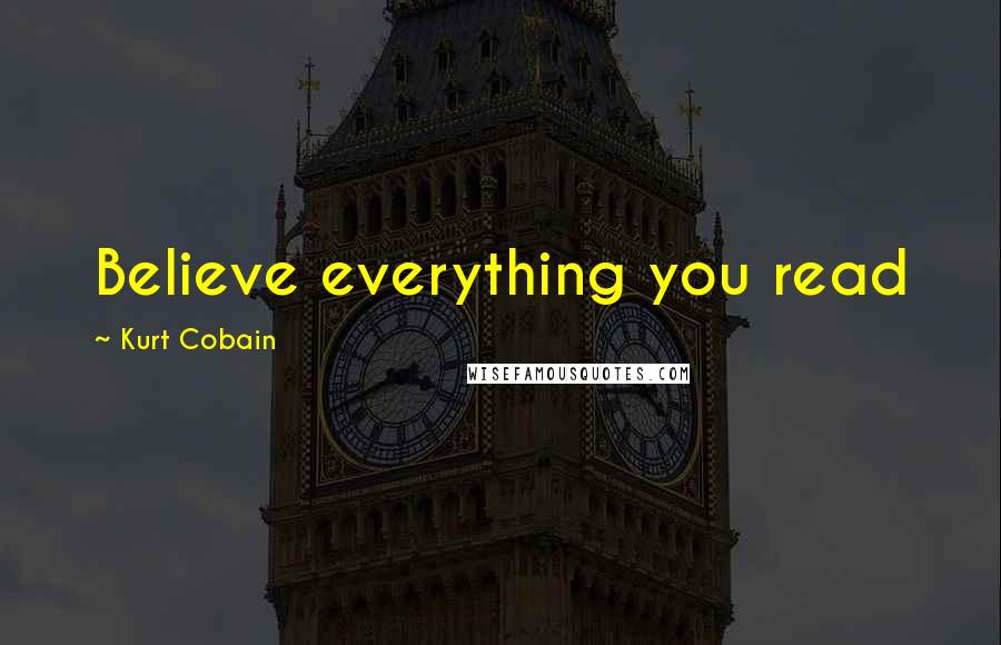 Kurt Cobain quotes: Believe everything you read