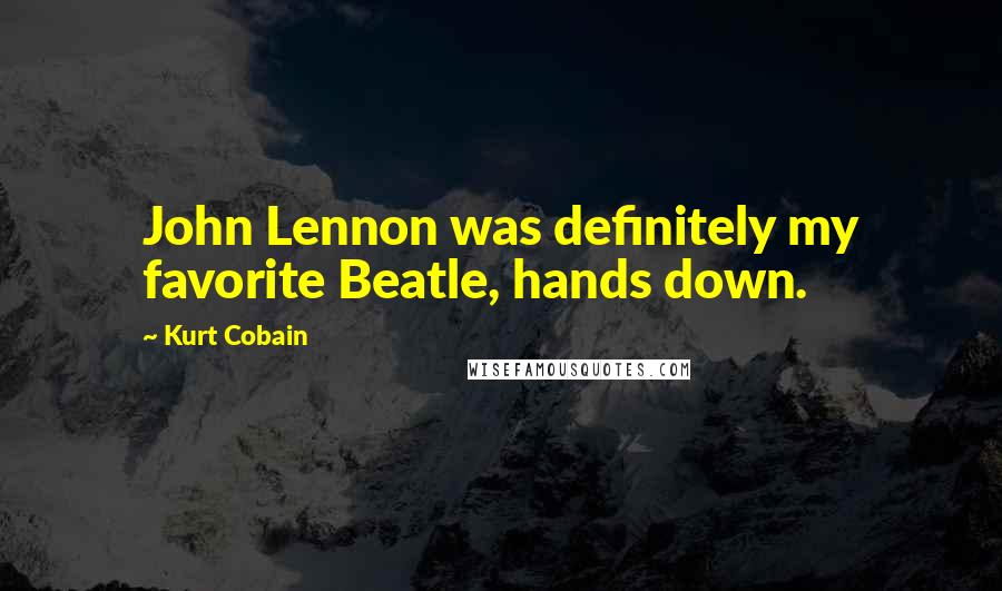 Kurt Cobain quotes: John Lennon was definitely my favorite Beatle, hands down.