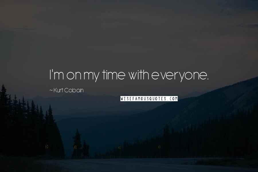 Kurt Cobain quotes: I'm on my time with everyone.