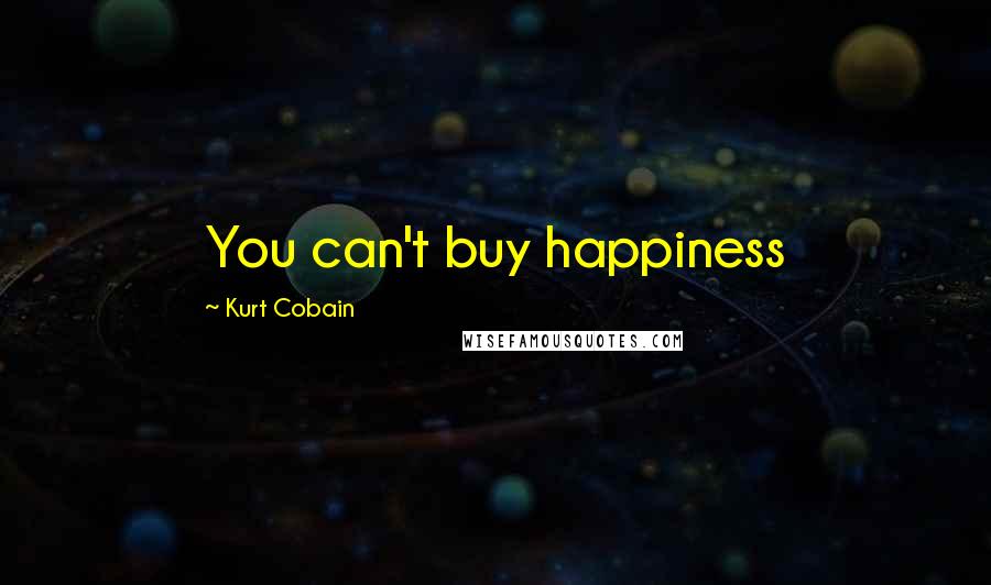 Kurt Cobain quotes: You can't buy happiness