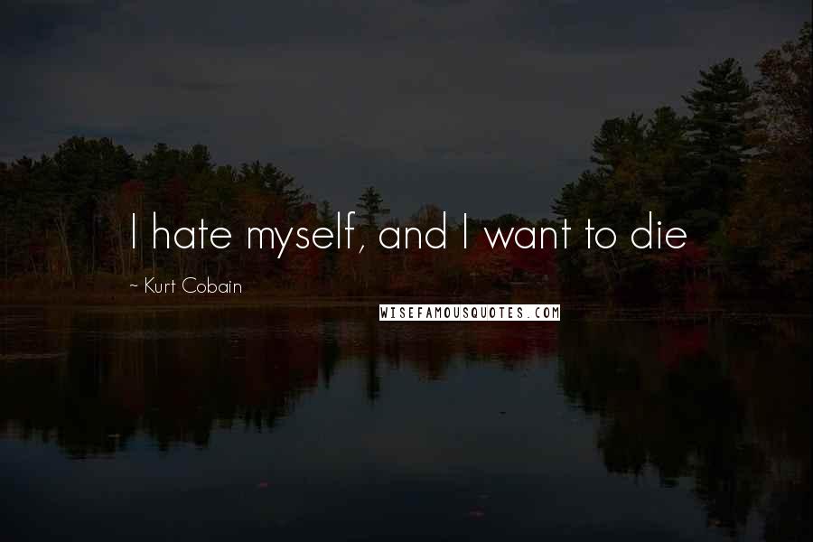 Kurt Cobain quotes: I hate myself, and I want to die