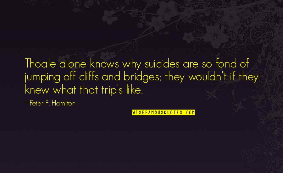 Kurt Cobain Short Quotes By Peter F. Hamilton: Thoale alone knows why suicides are so fond