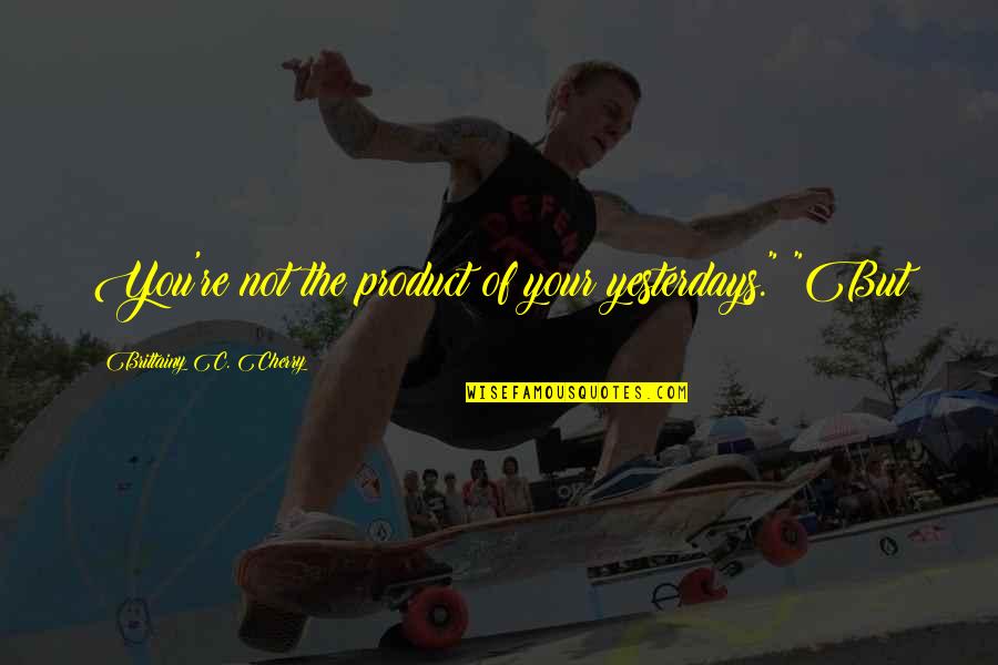 Kurt Cobain's Death Quotes By Brittainy C. Cherry: You're not the product of your yesterdays." "But