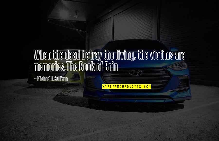 Kurt Cobain's Death Quotes By Michael J. Sullivan: When the dead betray the living, the victims