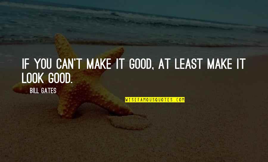 Kurt Cobweb Quotes By Bill Gates: If you can't make it good, at least