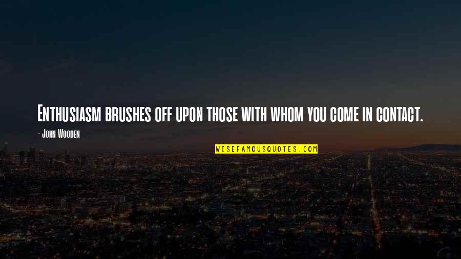 Kurt Diemberger Quotes By John Wooden: Enthusiasm brushes off upon those with whom you