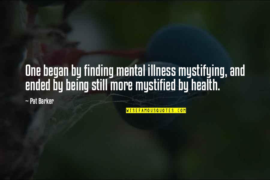 Kurt Eisner Quotes By Pat Barker: One began by finding mental illness mystifying, and Kurt Eisner Quotes By Pat Barker: One began by finding mental illness mystifying, and