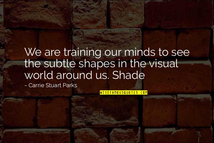Kurt Elling Quotes By Carrie Stuart Parks: We are training our minds to see the Kurt Elling Quotes By Carrie Stuart Parks: We are training our minds to see the