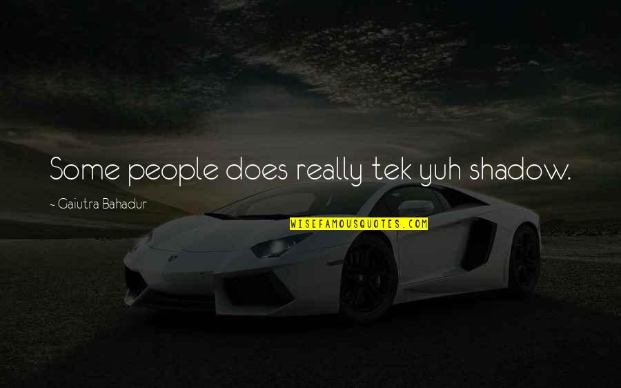 Kurt Elling Quotes By Gaiutra Bahadur: Some people does really tek yuh shadow. Kurt Elling Quotes By Gaiutra Bahadur: Some people does really tek yuh shadow.