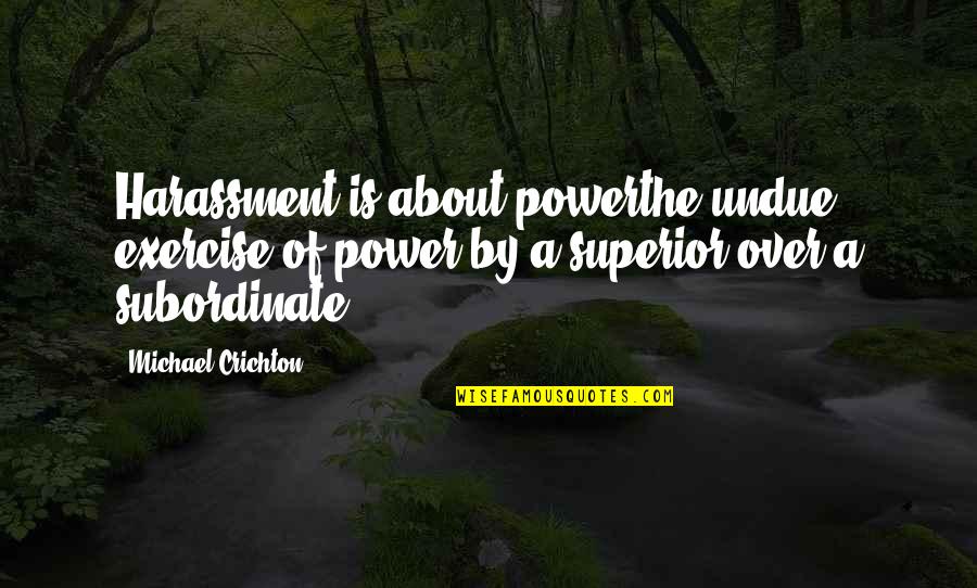 Kurt Elling Quotes By Michael Crichton: Harassment is about powerthe undue exercise of power