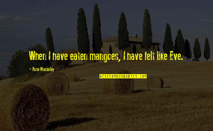 Kurt Elling Quotes By Rose Macaulay: When I have eaten mangoes, I have felt Kurt Elling Quotes By Rose Macaulay: When I have eaten mangoes, I have felt