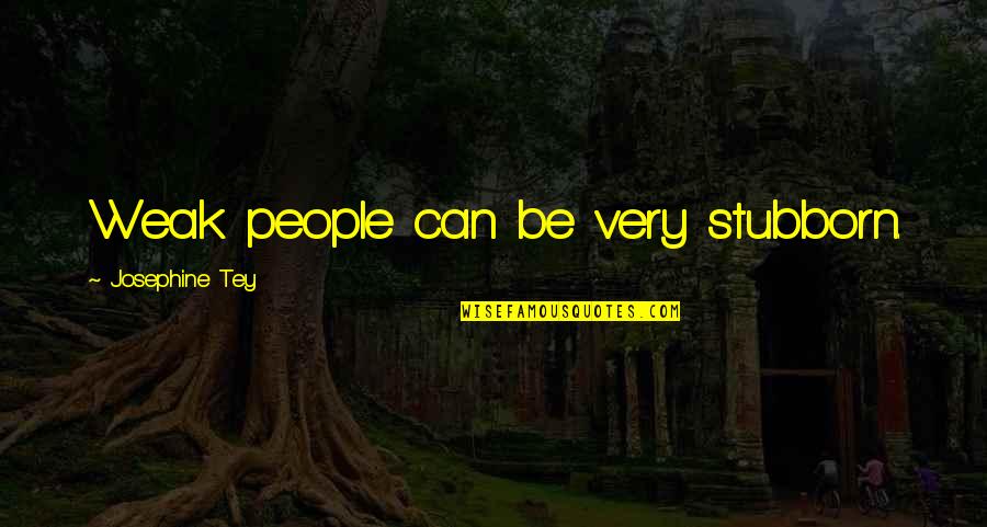 Kurt Fearnley Inspirational Quotes By Josephine Tey: Weak people can be very stubborn.