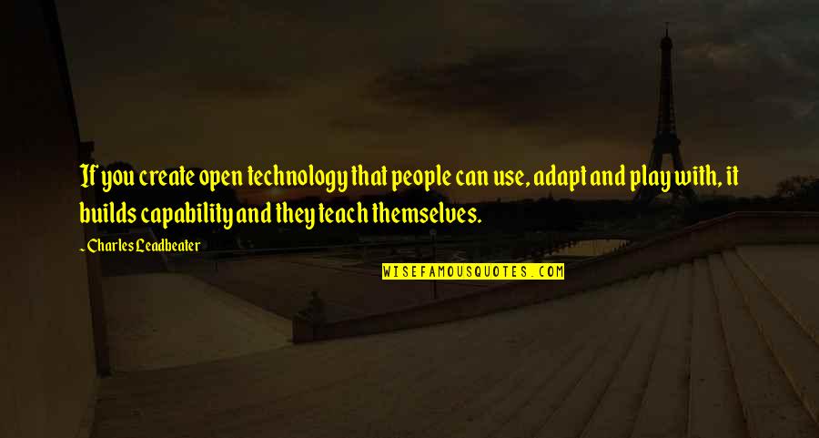 Kurt Lewin Quotes By Charles Leadbeater: If you create open technology that people can Kurt Lewin Quotes By Charles Leadbeater: If you create open technology that people can