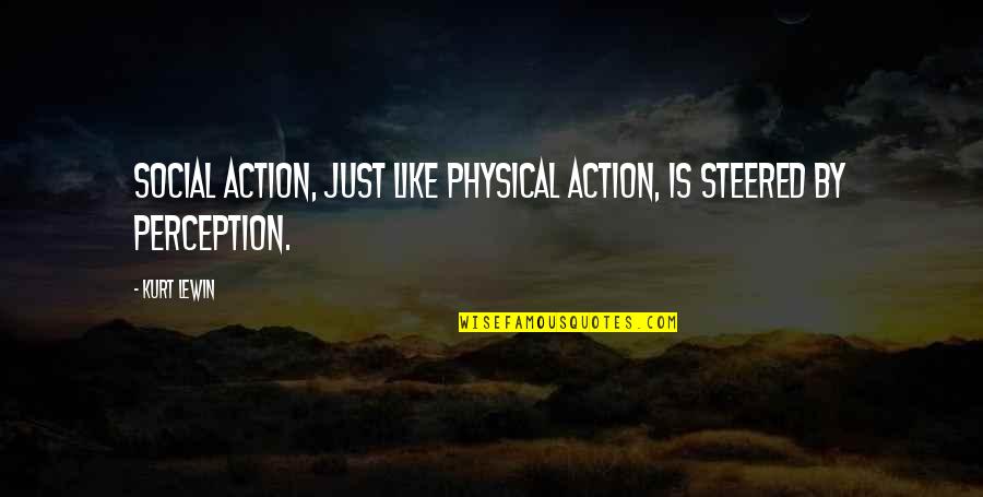 Kurt Lewin Quotes By Kurt Lewin: Social action, just like physical action, is steered