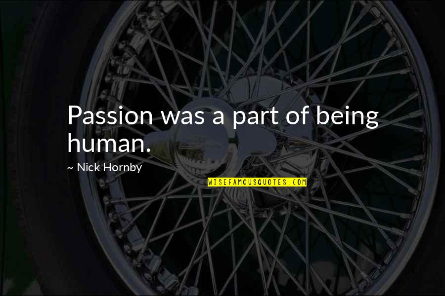 Kurt Lewin Quotes By Nick Hornby: Passion was a part of being human. Kurt Lewin Quotes By Nick Hornby: Passion was a part of being human.