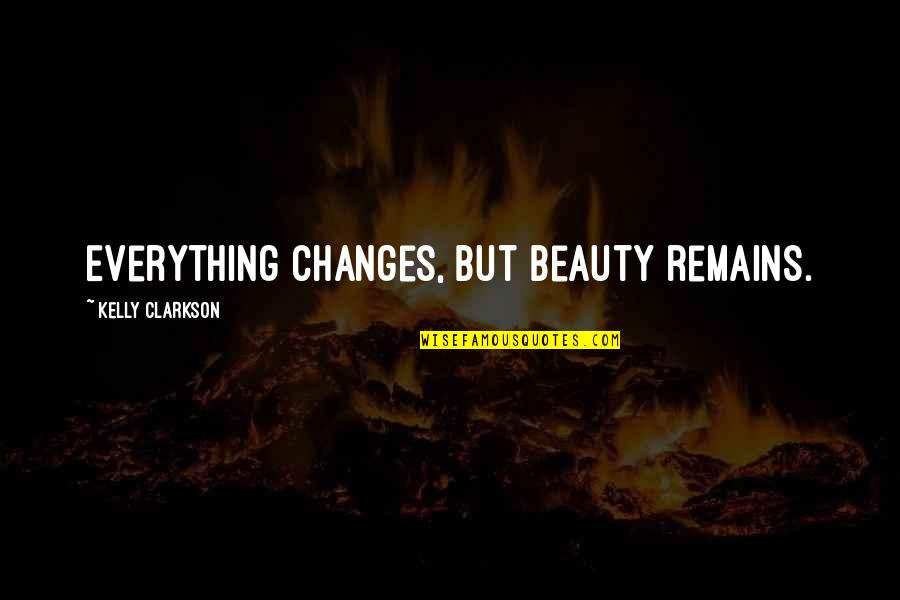 Kurt Mckenzie Quotes By Kelly Clarkson: Everything changes, but beauty remains.