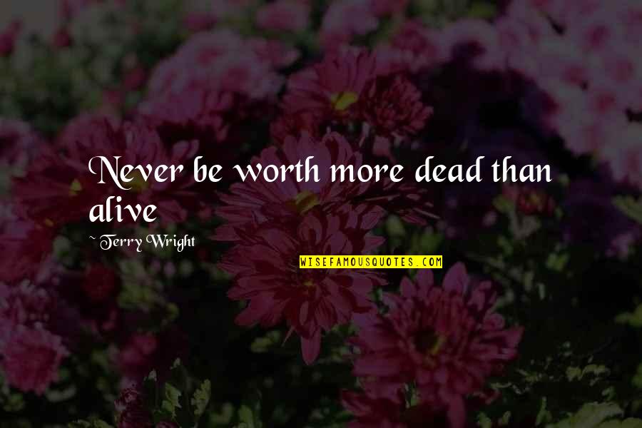 Kurt Metzger Quotes By Terry Wright: Never be worth more dead than alive