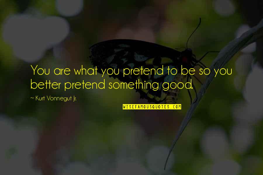 Kurt Quotes By Kurt Vonnegut Jr.: You are what you pretend to be so