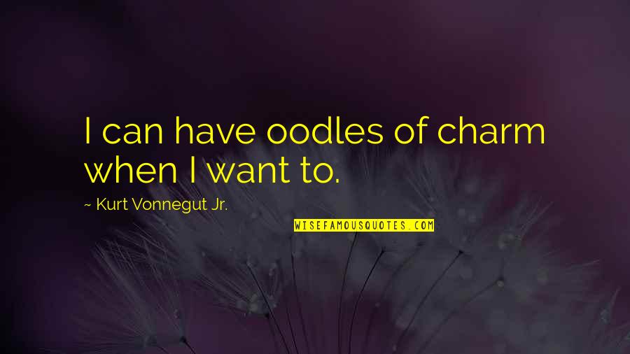 Kurt Quotes By Kurt Vonnegut Jr.: I can have oodles of charm when I