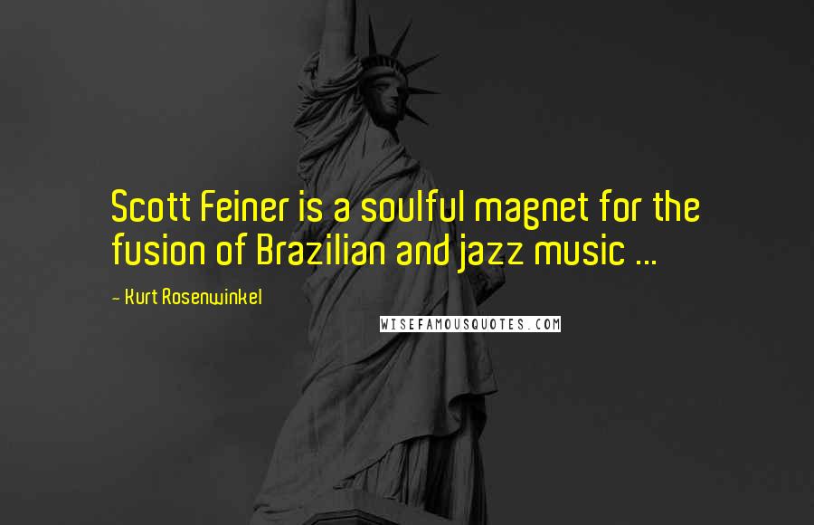 Kurt Rosenwinkel quotes: Scott Feiner is a soulful magnet for the fusion of Brazilian and jazz music ...