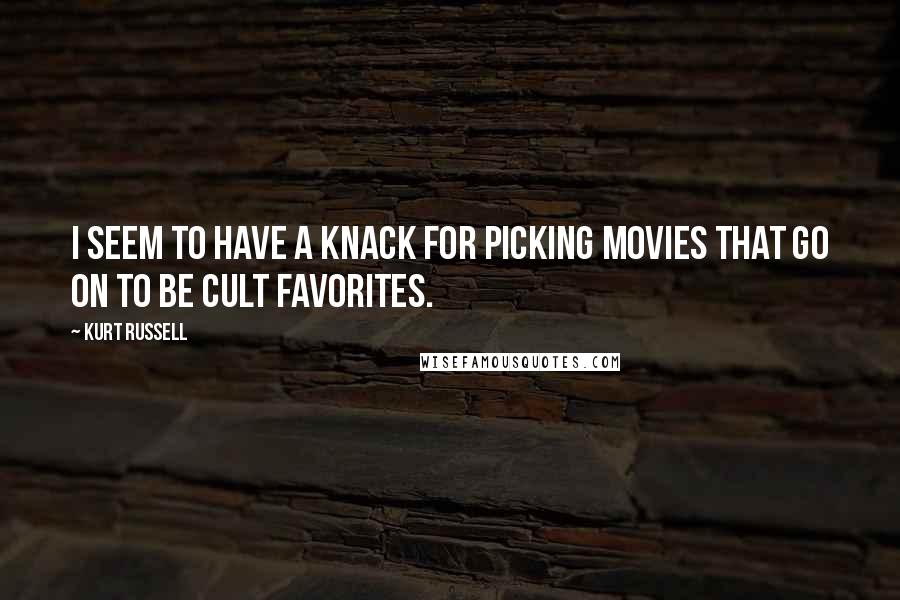 Kurt Russell quotes: I seem to have a knack for picking movies that go on to be cult favorites.