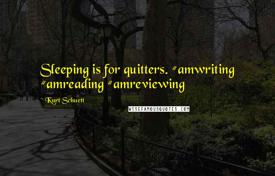 Kurt Schuett quotes: Sleeping is for quitters. #amwriting #amreading #amreviewing