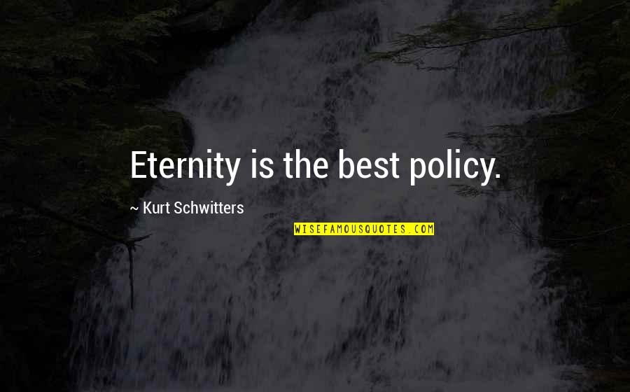 Kurt Schwitters Quotes By Kurt Schwitters: Eternity is the best policy. Kurt Schwitters Quotes By Kurt Schwitters: Eternity is the best policy.