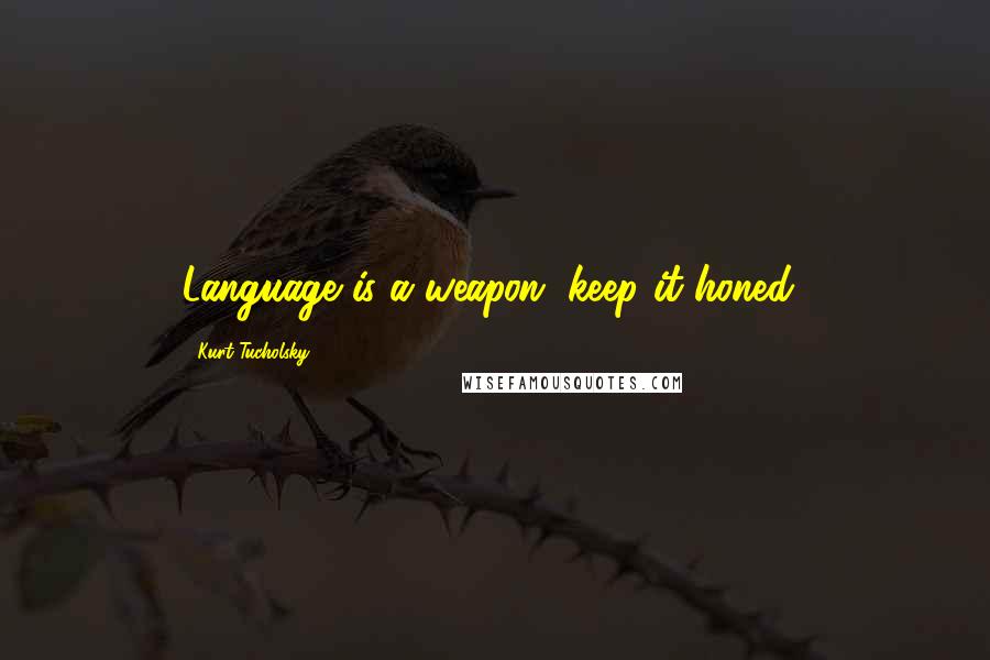 Kurt Tucholsky quotes: Language is a weapon, keep it honed!