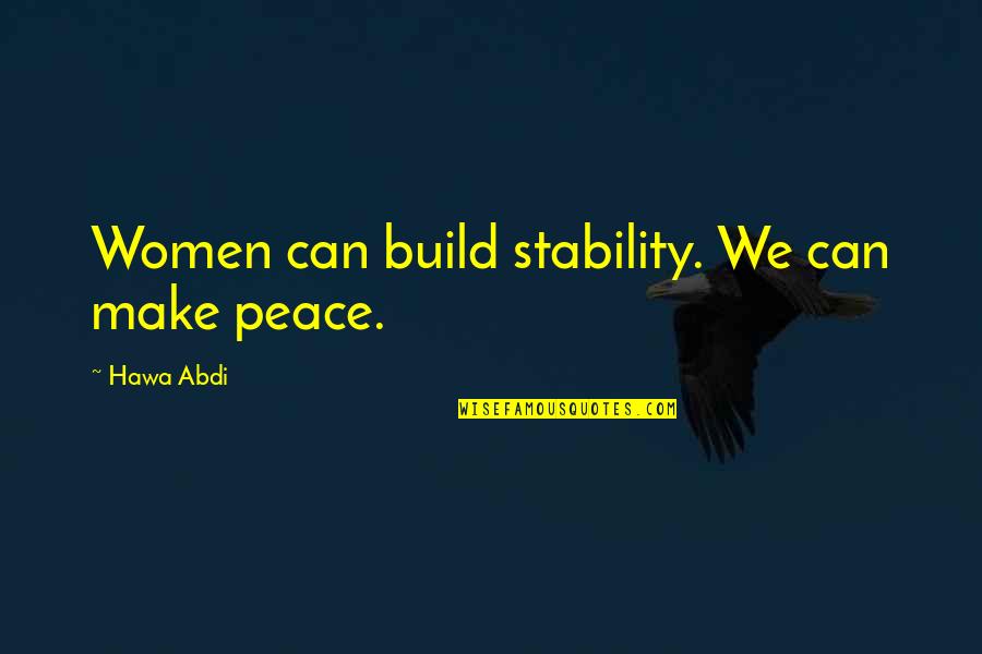 Kurt Von Hammerstein Equord Quote Quotes By Hawa Abdi: Women can build stability. We can make peace. Kurt Von Hammerstein Equord Quote Quotes By Hawa Abdi: Women can build stability. We can make peace.