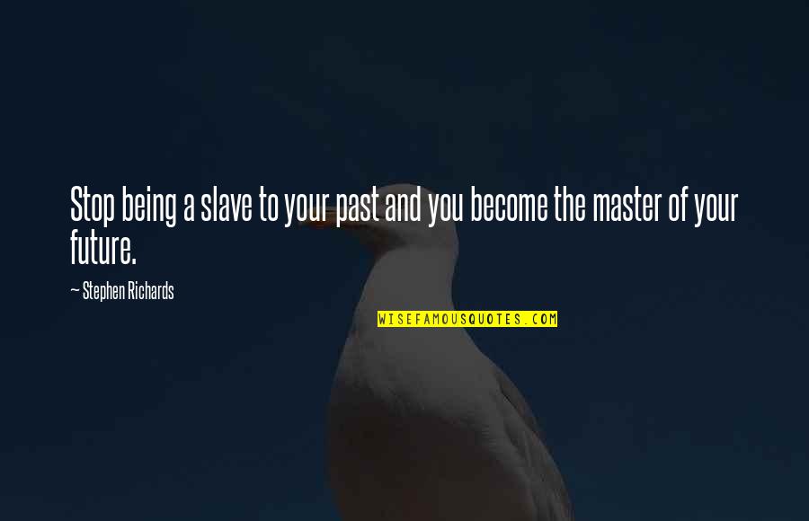 Kurt Von Schleicher Quotes By Stephen Richards: Stop being a slave to your past and