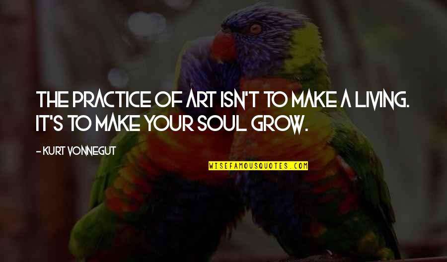 Kurt Vonnegut Art Quotes By Kurt Vonnegut: The practice of art isn't to make a