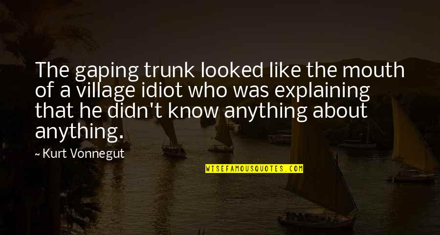 Kurt Vonnegut In Slaughterhouse Five Quotes By Kurt Vonnegut: The gaping trunk looked like the mouth of Kurt Vonnegut In Slaughterhouse Five Quotes By Kurt Vonnegut: The gaping trunk looked like the mouth of