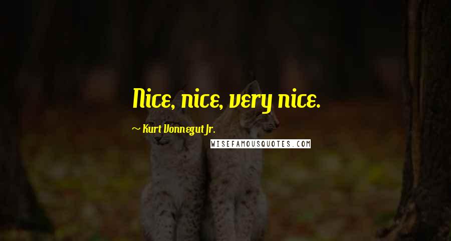 Kurt Vonnegut Jr. quotes: Nice, nice, very nice.