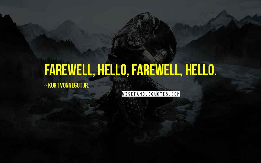 Kurt Vonnegut Jr. quotes: Farewell, hello, farewell, hello.