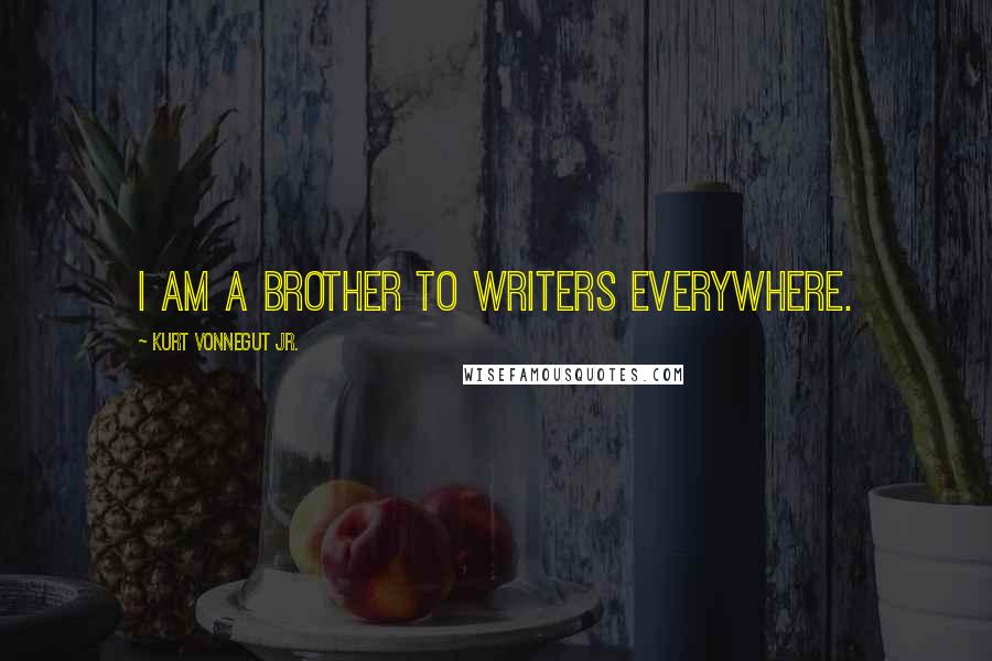 Kurt Vonnegut Jr. quotes: I am a brother to writers everywhere.