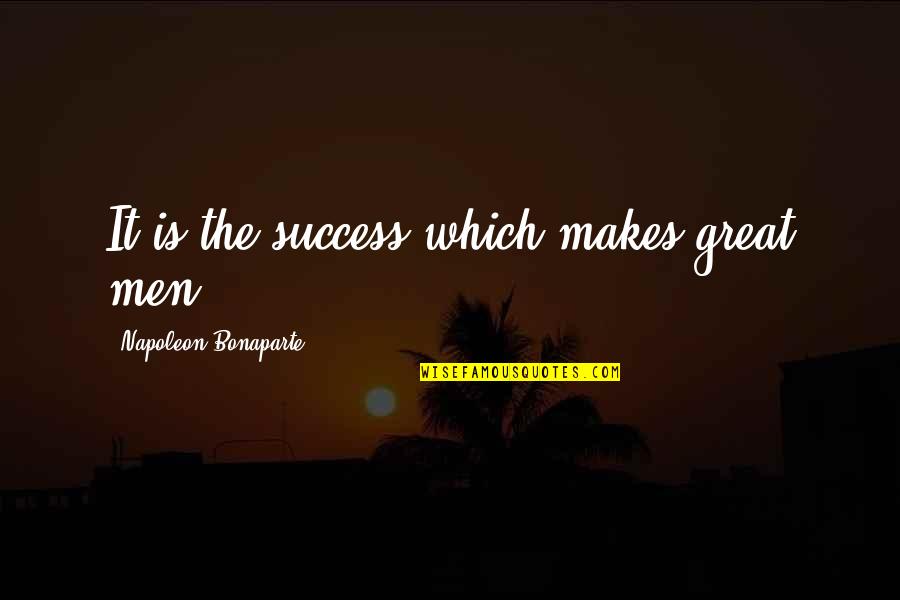 Kurt Vonnegut Library Quote Quotes By Napoleon Bonaparte: It is the success which makes great men. Kurt Vonnegut Library Quote Quotes By Napoleon Bonaparte: It is the success which makes great men.