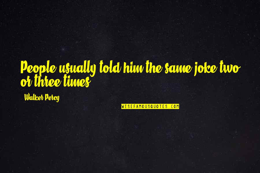 Kurt Vonnegut Library Quote Quotes By Walker Percy: People usually told him the same joke two