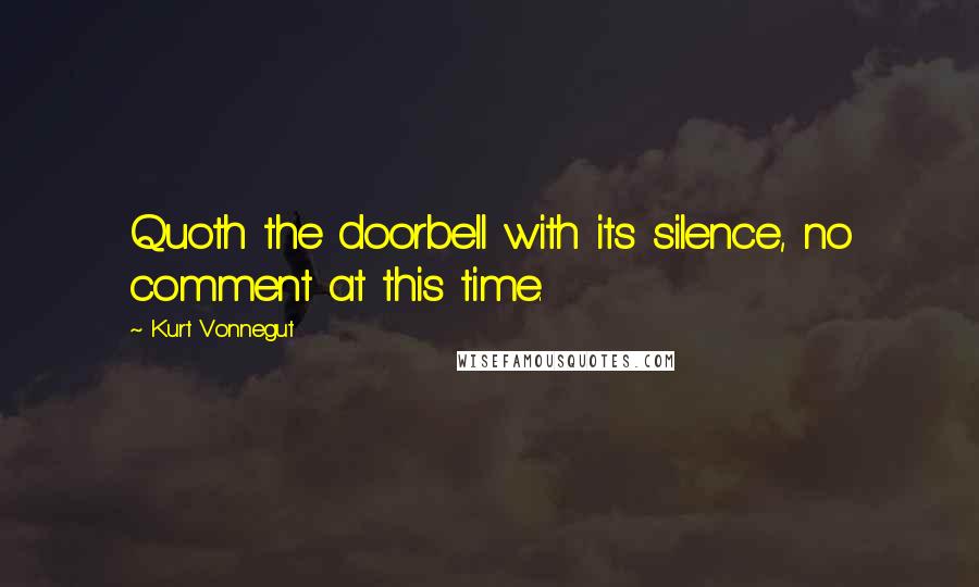 Kurt Vonnegut quotes: Quoth the doorbell with its silence, no comment at this time. Kurt Vonnegut quotes: Quoth the doorbell with its silence, no comment at this time.