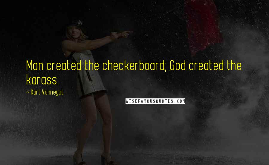 Kurt Vonnegut quotes: Man created the checkerboard; God created the karass. Kurt Vonnegut quotes: Man created the checkerboard; God created the karass.