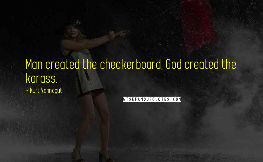 Kurt Vonnegut quotes: Man created the checkerboard; God created the karass.